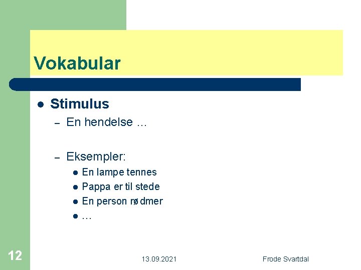 Vokabular l Stimulus – En hendelse … – Eksempler: l l 12 En lampe