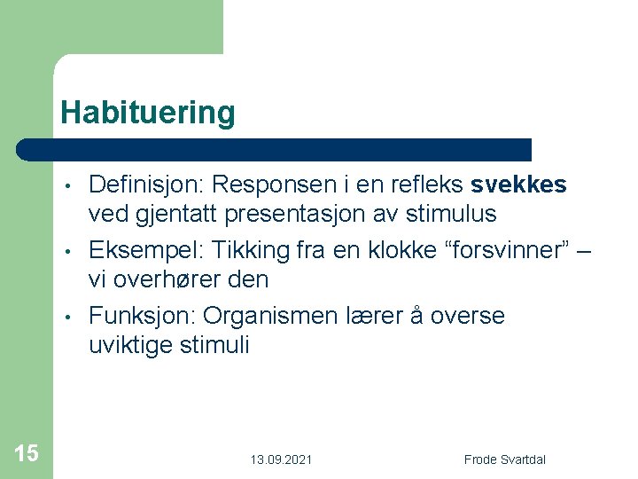 Habituering • • • 15 Definisjon: Responsen i en refleks svekkes ved gjentatt presentasjon