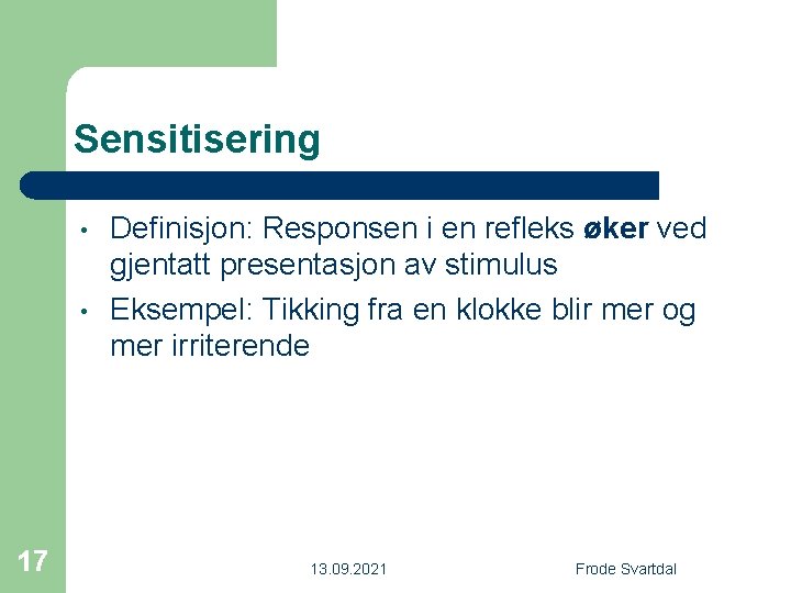 Sensitisering • • 17 Definisjon: Responsen i en refleks øker ved gjentatt presentasjon av