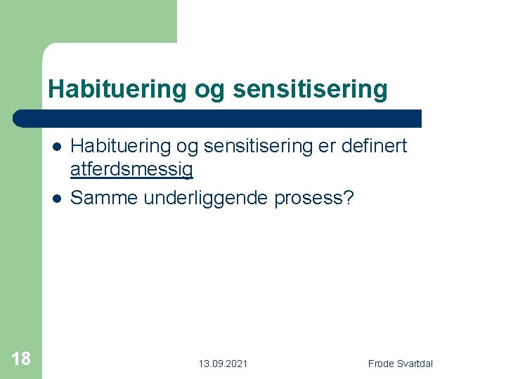 Habituering og sensitisering l l 18 Habituering og sensitisering er definert atferdsmessig Samme underliggende