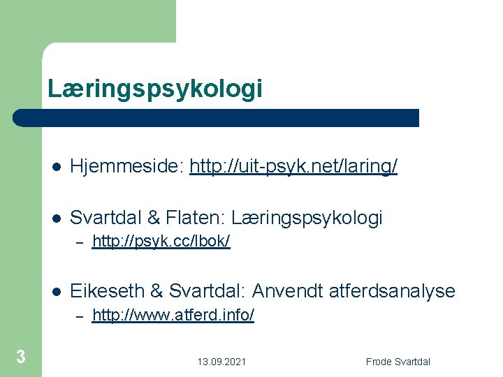 Læringspsykologi l Hjemmeside: http: //uit-psyk. net/laring/ l Svartdal & Flaten: Læringspsykologi – l Eikeseth