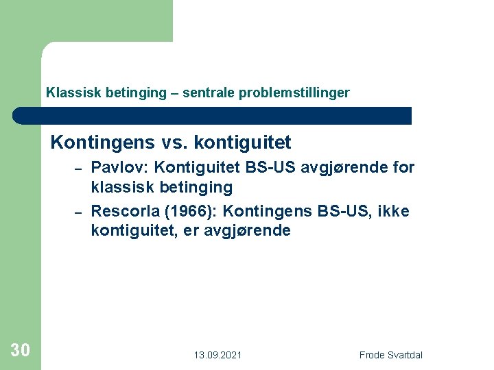 Klassisk betinging – sentrale problemstillinger Kontingens vs. kontiguitet – – 30 Pavlov: Kontiguitet BS-US