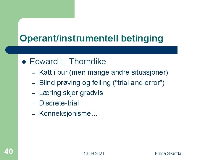 Operant/instrumentell betinging l Edward L. Thorndike – – – 40 Katt i bur (men