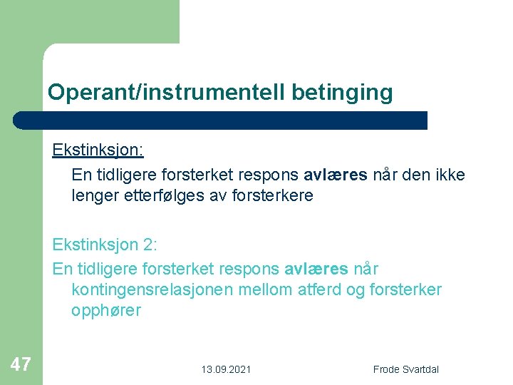 Operant/instrumentell betinging Ekstinksjon: En tidligere forsterket respons avlæres når den ikke lenger etterfølges av