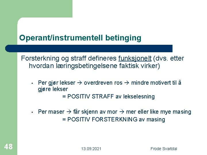 Operant/instrumentell betinging Forsterkning og straff defineres funksjonelt (dvs. etter hvordan læringsbetingelsene faktisk virker) 48