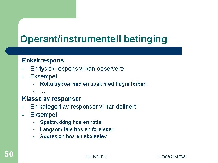 Operant/instrumentell betinging Enkeltrespons • En fysisk respons vi kan observere • Eksempel • •