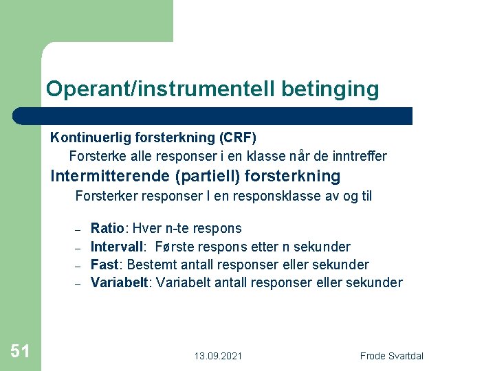 Operant/instrumentell betinging Kontinuerlig forsterkning (CRF) Forsterke alle responser i en klasse når de inntreffer