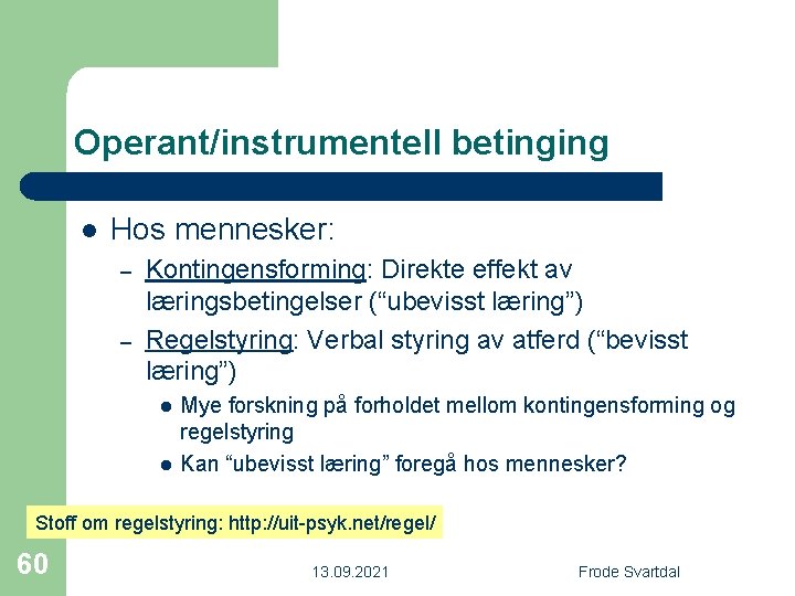 Operant/instrumentell betinging l Hos mennesker: – – Kontingensforming: Direkte effekt av læringsbetingelser (“ubevisst læring”)