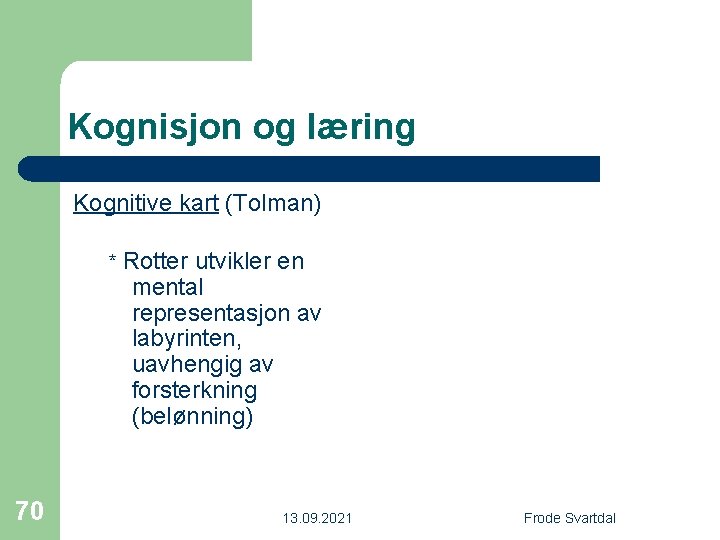 Kognisjon og læring Kognitive kart (Tolman) * Rotter utvikler en mental representasjon av labyrinten,