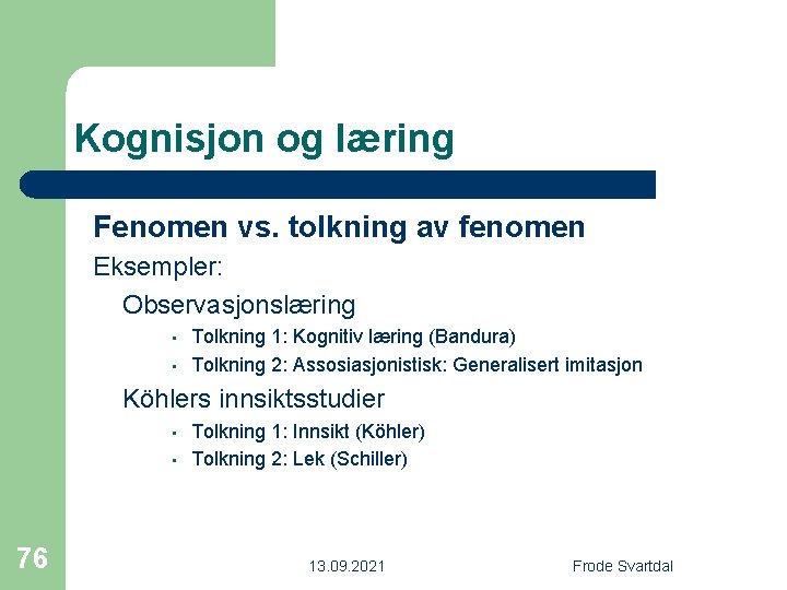 Kognisjon og læring Fenomen vs. tolkning av fenomen Eksempler: Observasjonslæring • • Tolkning 1: