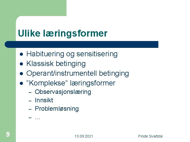 Ulike læringsformer l l Habituering og sensitisering Klassisk betinging Operant/instrumentell betinging ”Komplekse” læringsformer –