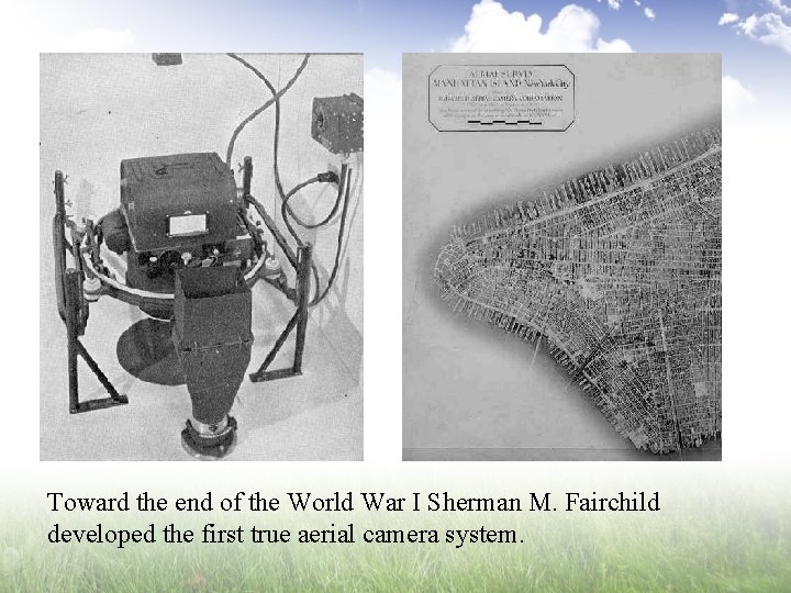 Toward the end of the World War I Sherman M. Fairchild developed the first