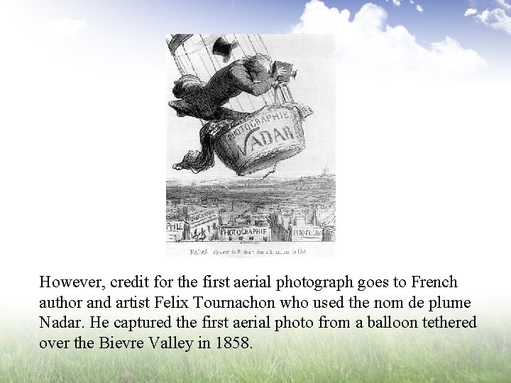 However, credit for the first aerial photograph goes to French author and artist Felix
