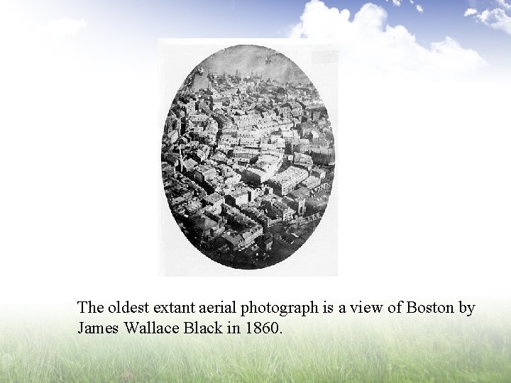 The oldest extant aerial photograph is a view of Boston by James Wallace Black