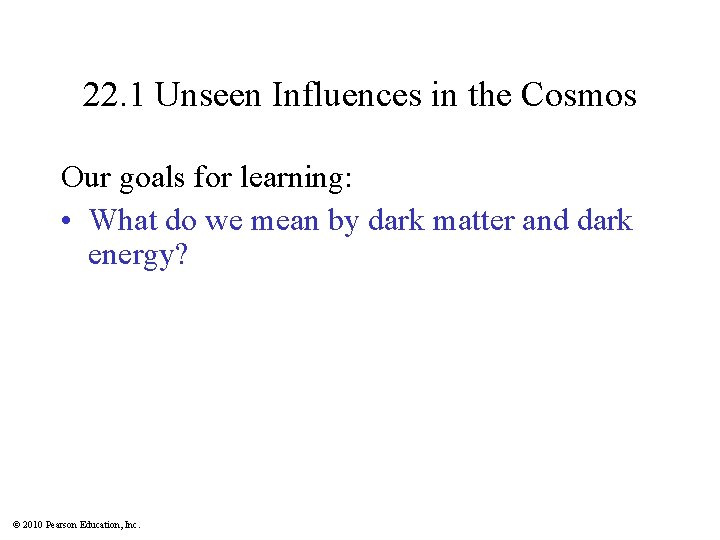22. 1 Unseen Influences in the Cosmos Our goals for learning: • What do
