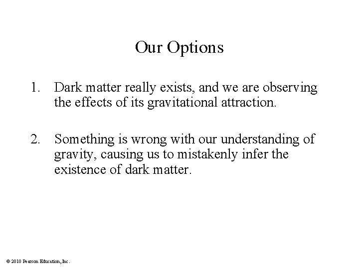 Our Options 1. Dark matter really exists, and we are observing the effects of