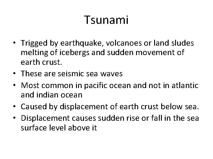 Tsunami • Trigged by earthquake, volcanoes or land sludes melting of icebergs and sudden