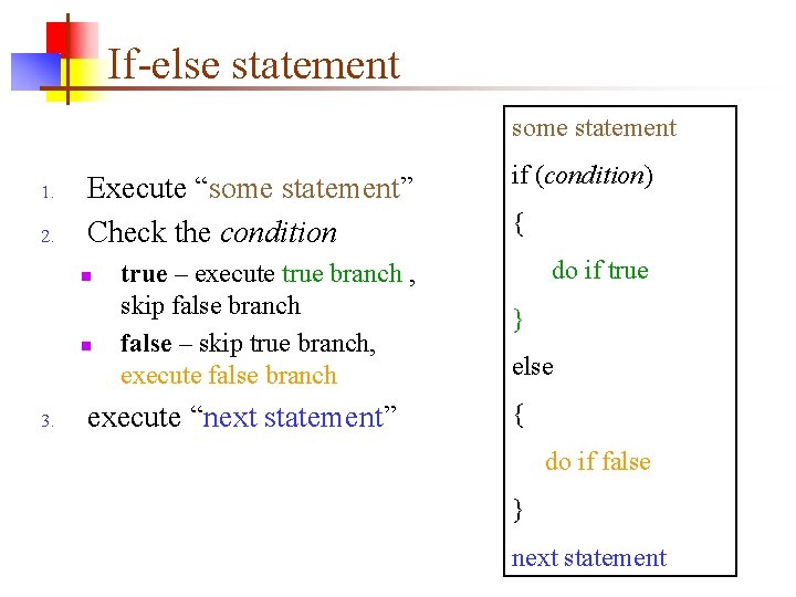 If-else statement some statement 1. 2. Execute “some statement” Check the condition if (condition)