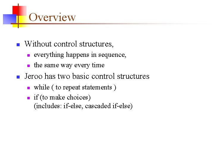 Overview n Without control structures, n n n everything happens in sequence, the same