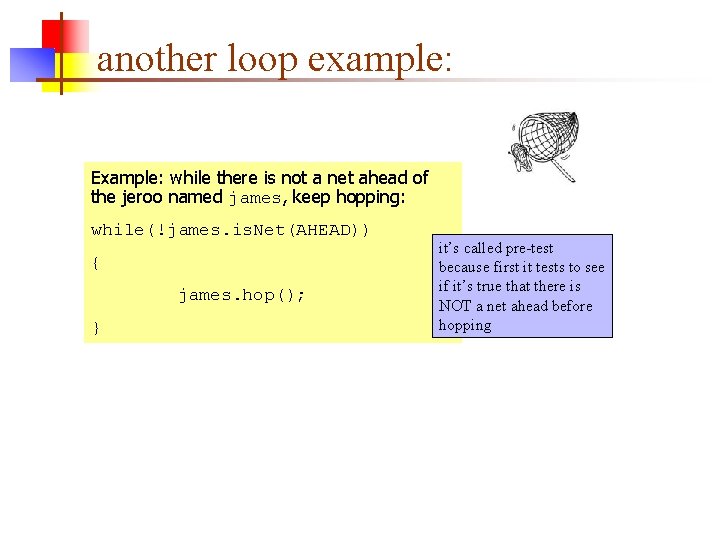 another loop example: Example: while there is not a net ahead of the jeroo