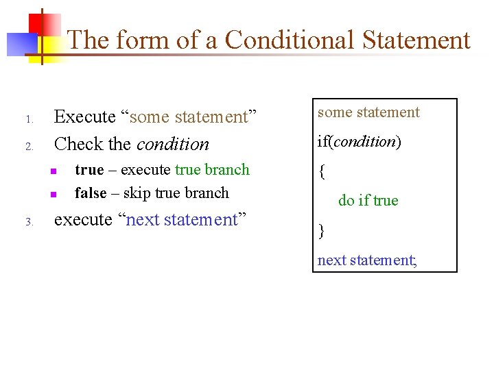 The form of a Conditional Statement 1. 2. Execute “some statement” Check the condition
