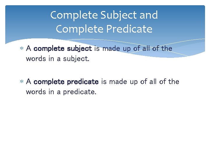 Complete Subject and Complete Predicate A complete subject is made up of all of