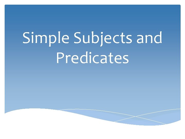 Simple Subjects and Predicates 