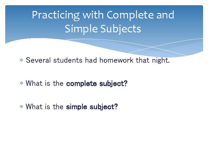 Practicing with Complete and Simple Subjects Several students had homework that night. What is