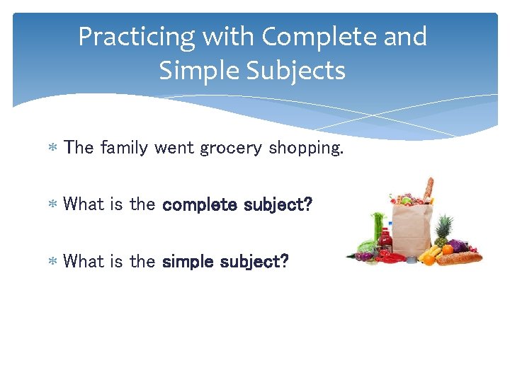 Practicing with Complete and Simple Subjects The family went grocery shopping. What is the