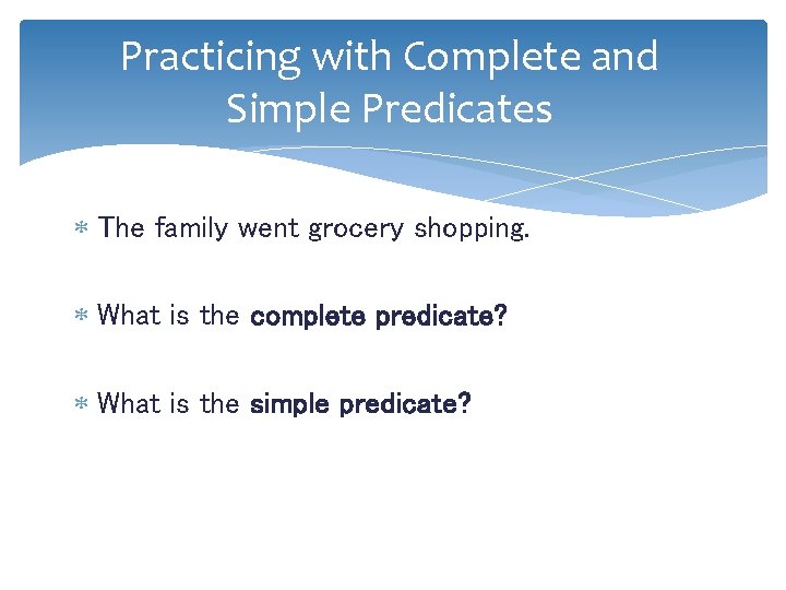 Practicing with Complete and Simple Predicates The family went grocery shopping. What is the