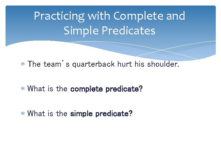 Practicing with Complete and Simple Predicates The team’s quarterback hurt his shoulder. What is