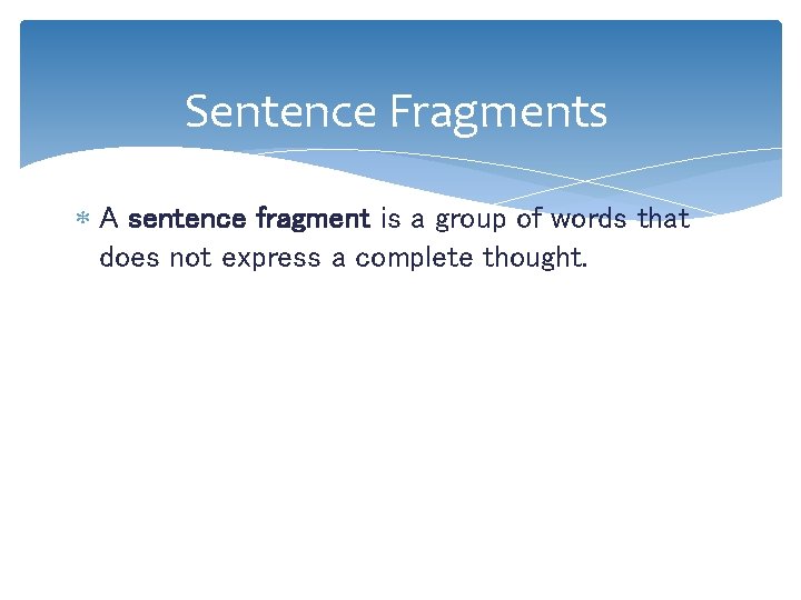 Sentence Fragments A sentence fragment is a group of words that does not express