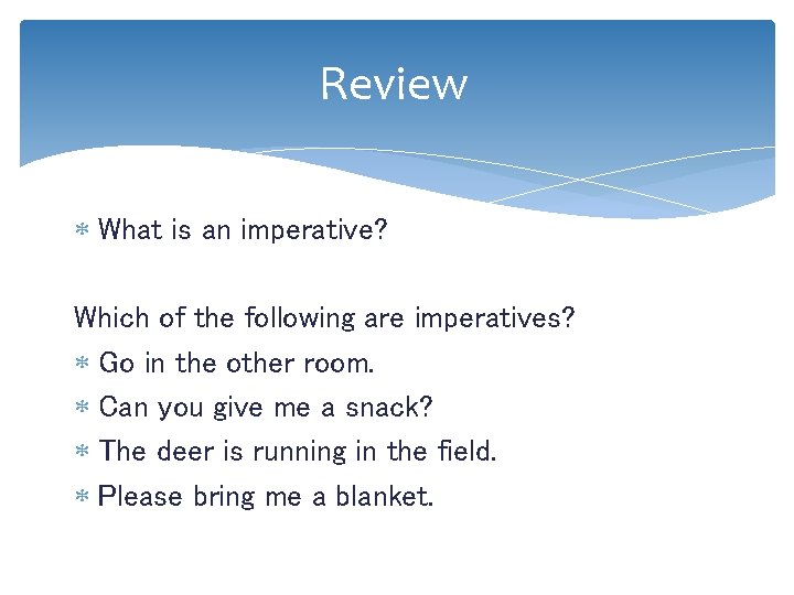 Review What is an imperative? Which of the following are imperatives? Go in the