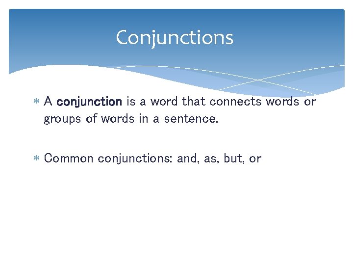 Conjunctions A conjunction is a word that connects words or groups of words in