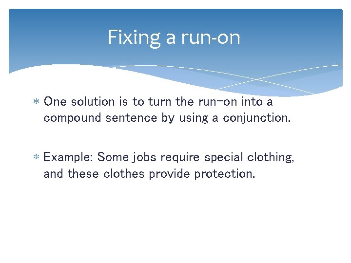 Fixing a run-on One solution is to turn the run-on into a compound sentence