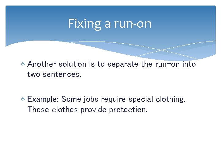 Fixing a run-on Another solution is to separate the run-on into two sentences. Example: