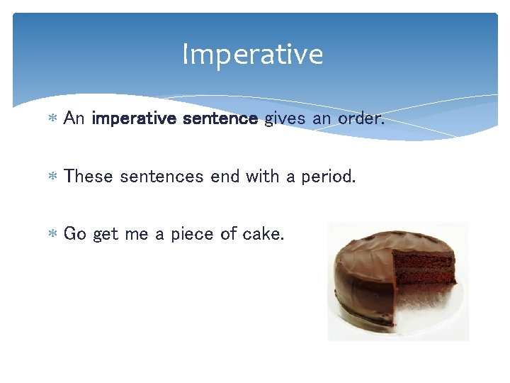 Imperative An imperative sentence gives an order. These sentences end with a period. Go