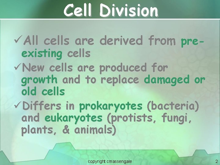 Cell Division üAll cells are derived from pre- existing cells üNew cells are produced