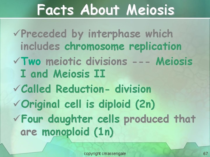 Facts About Meiosis üPreceded by interphase which includes chromosome replication üTwo meiotic divisions ---
