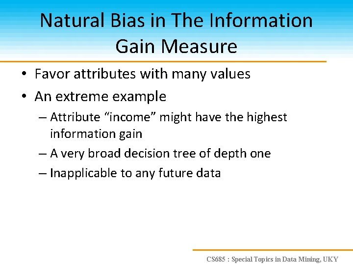 Natural Bias in The Information Gain Measure • Favor attributes with many values •