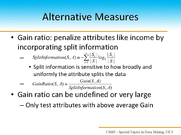 Alternative Measures • Gain ratio: penalize attributes like income by incorporating split information –