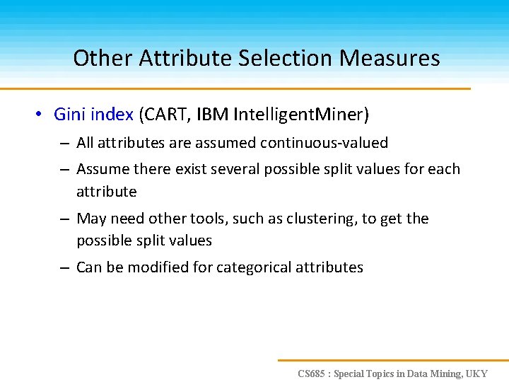 Other Attribute Selection Measures • Gini index (CART, IBM Intelligent. Miner) – All attributes