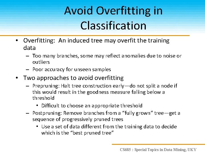 Avoid Overfitting in Classification • Overfitting: An induced tree may overfit the training data
