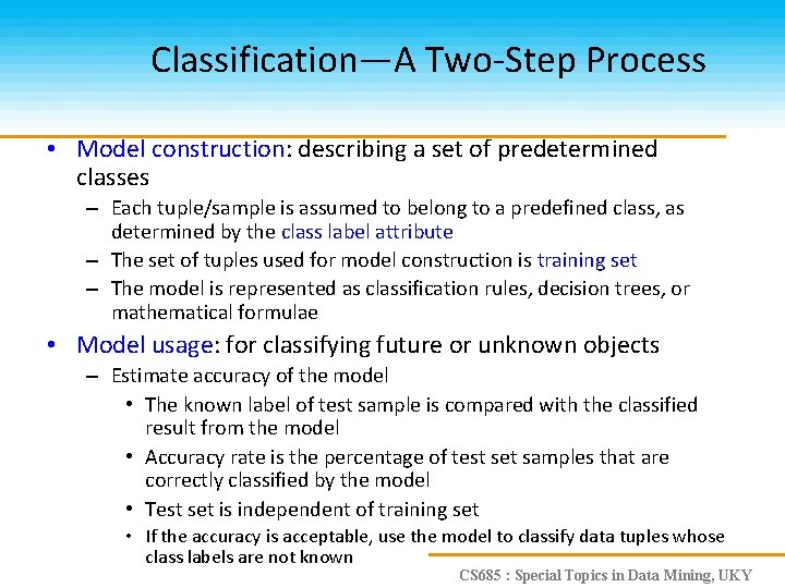 Classification—A Two-Step Process • Model construction: describing a set of predetermined classes – Each