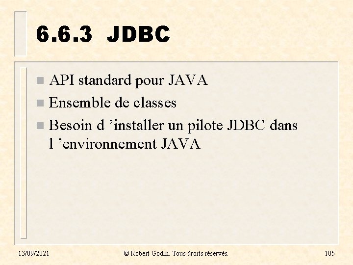 6. 6. 3 JDBC API standard pour JAVA n Ensemble de classes n Besoin 6. 6. 3 JDBC API standard pour JAVA n Ensemble de classes n Besoin