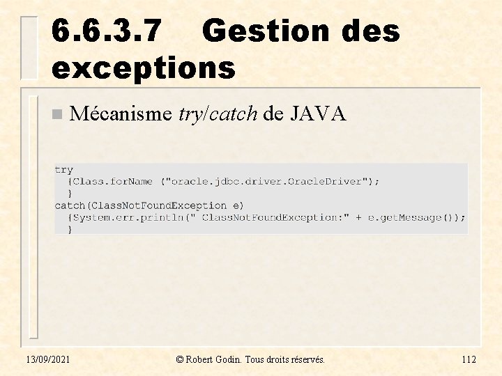 6. 6. 3. 7 Gestion des exceptions n Mécanisme try/catch de JAVA 13/09/2021 © 6. 6. 3. 7 Gestion des exceptions n Mécanisme try/catch de JAVA 13/09/2021 ©