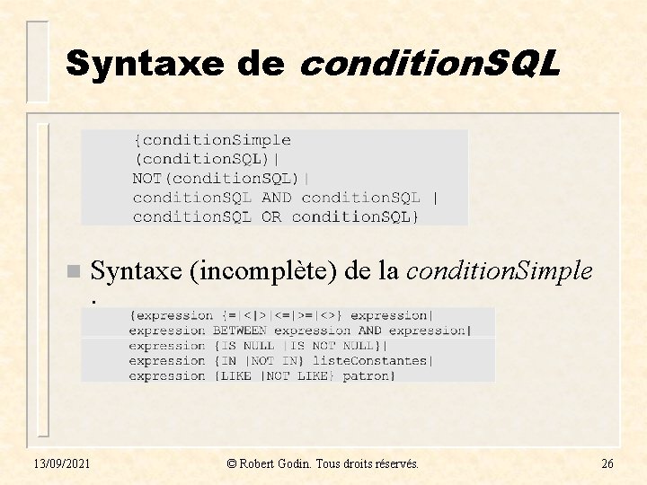 Syntaxe de condition. SQL n Syntaxe (incomplète) de la condition. Simple : 13/09/2021 © Syntaxe de condition. SQL n Syntaxe (incomplète) de la condition. Simple : 13/09/2021 ©