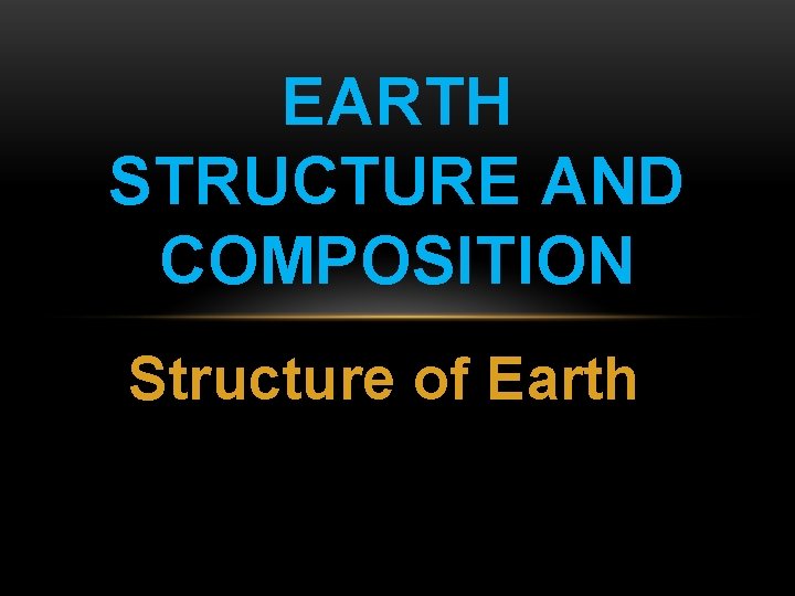 EARTH STRUCTURE AND COMPOSITION Structure of Earth EARTH STRUCTURE AND COMPOSITION Structure of Earth