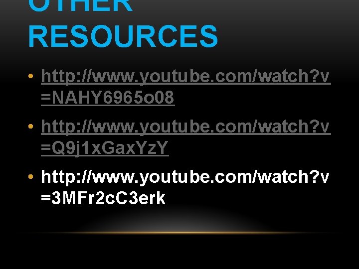 OTHER RESOURCES • http: //www. youtube. com/watch? v =NAHY 6965 o 08 • http: