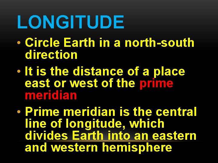 LONGITUDE • Circle Earth in a north-south direction • It is the distance of